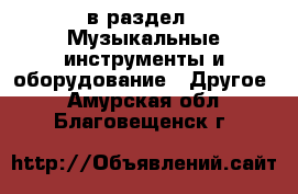  в раздел : Музыкальные инструменты и оборудование » Другое . Амурская обл.,Благовещенск г.